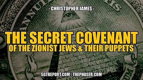 THE SECRET COVENANT OF THE ZIONIST JEWS & THEIR PUPPETS -- CHRISTOPHER JAMES