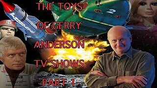 THE TOYS OF GERRY ANDERSON'S TV SHOWS PART ONE
