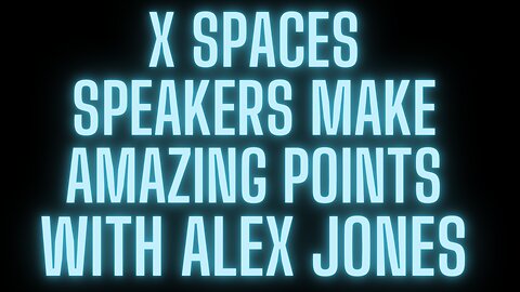 X Spaces Speakers Make Amazing Points With Alex Jones