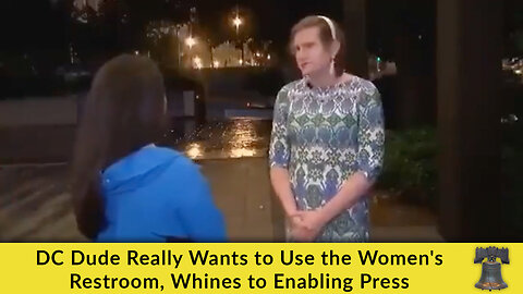 DC Dude Really Wants to Use the Women's Restroom, Whines to Enabling Press