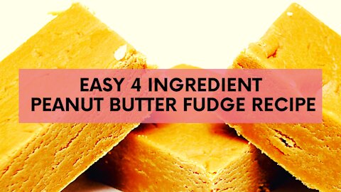 Easy 4 Ingredient Peanut Butter Fudge Recipe