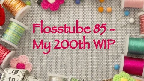 Flosstube 85 - My 200th WIP