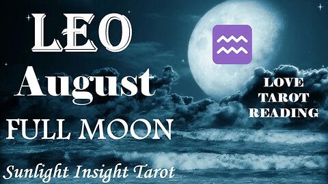 Leo *They Ran Out of Fear of Their Feelings, Their Love Was So Strong For You* August Full Moon