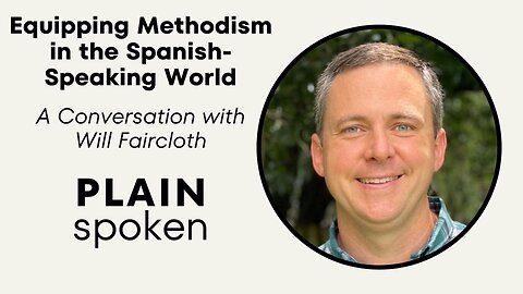 Equipping Methodism in the Spanish-Speaking World - A Conversation with Will Faircloth