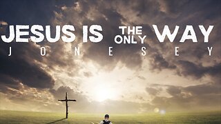 Jesus Is The Only Way