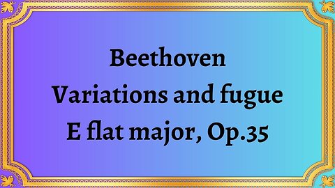 Beethoven Variations and fugue, E flat major, Op.35