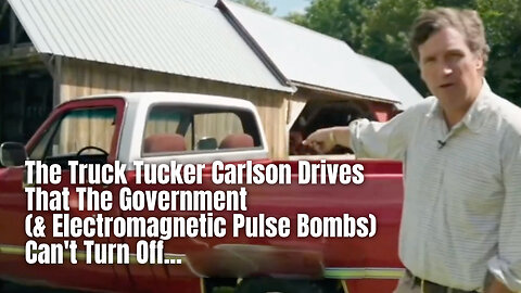 The Truck Tucker Carlson Drives That The Government (& Electromagnetic Pulse Bombs) Can't Turn Off