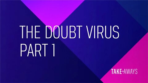 Take Aways | The Doubt Virus - Part 1 | Reasons for Hope