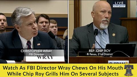 Watch As FBI Director Wray Chews On His Mouth While Chip Roy Grills Him On Several Subjects
