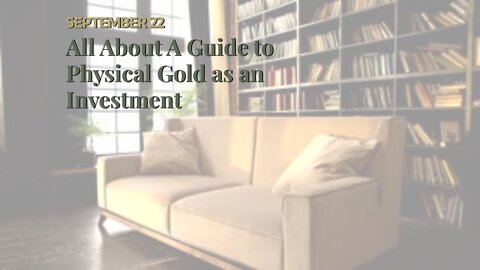 All About A Guide to Physical Gold as an Investment
