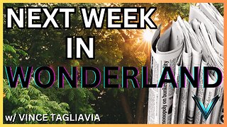 Next Week in Wonderland w/ Vince Tagliavia │March. 10, 2024