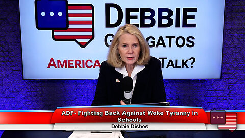 ADF- Fighting Back Against Woke Tyranny in Schools | Debbie Dishes 1.16.24