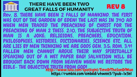 Rev. 8. THERE HAVE BEEN 2 FALLS OF MANKIND. 1ST WAS OUT OF THE GARDEN OF EDEN! THE LAST IS ENDING NOW!