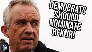 The Democratic Party Should Nominate RFK Jr. For President!