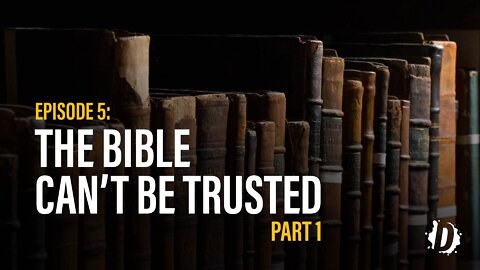 DTV Episode 5: The Bible Can't Be Trusted - DeBunked, Part 1