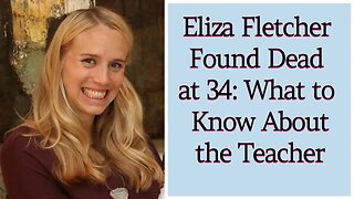 Eliza Fletcher Found Dead at 34: What to Know About the Teacher