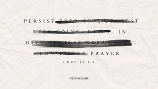 Persist in Prayer - Luke 18:1-7