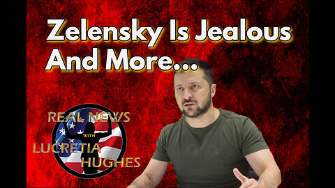 Zelensky Is Jealous And More... Real News with Lucretia Hughes