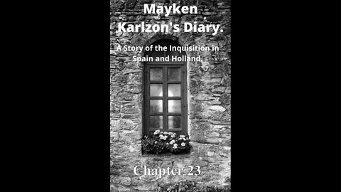 Mayken Karlzon's Diary. A Story of the Inquisition in Spain and Holland. Chapter 23