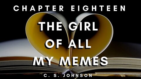 The Girl of All My Memes (A YA Contemporary Romance), Chapter 18