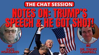 NOTES ON: TRUMP'S SPEECH & HE GOT SHOT! | THE CHAT SESSION