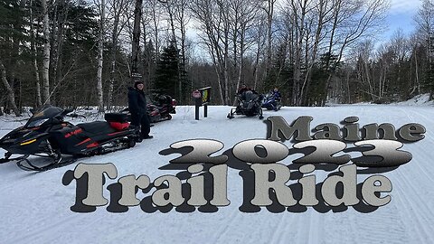Maine 2023 Trail Ride (a Snowmobilers perspective)