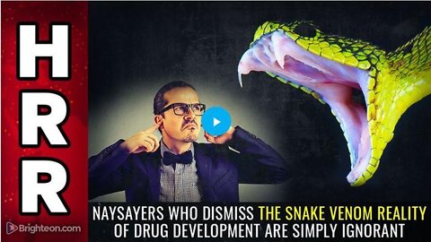 NAYSAYERS WHO DISMISS THE SNAKE VENOM REALITY OF DRUG DEVELOPMENT ARE SIMPLY IGNORANT