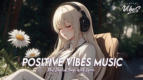 Positive Vibes Music 🌞 Songs To Start Your Day Latest English Songs With Lyrics