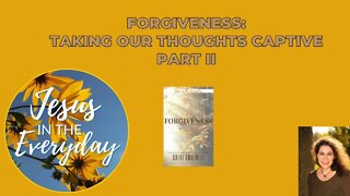 Forgiveness and Taking Our Thoughts Captive Part II