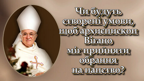 Чи будуть створені умови, щоб архиєпископ Вігано міг прийняти обрання на папство?