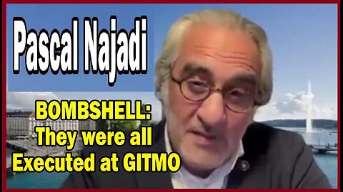 Pascal Najadi: "BOMBSHELL: They were all Executed at GITMO"