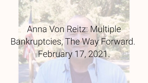 Anna Von Reitz: Multiple Bankruptcies, The Way Forward February 17, 2021