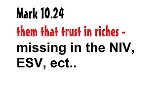 Mark 10:24 - them that trust in riches - missing in the NIV, ESV, ect