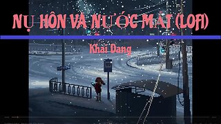 NỤ HÔN VÀ NƯỚC MẮT (LOFI) - KHẢI ĐĂNG (TICADA REMIX)