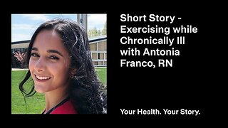 Short Story - Exercising while Chronically Ill with Antonia Franco, RN