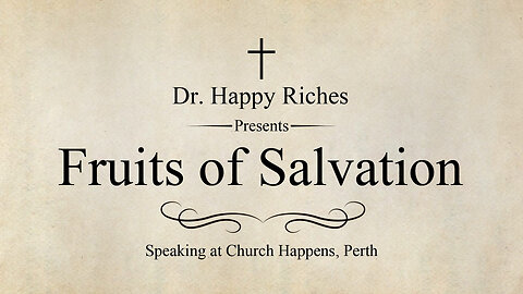 2024-07-18: Dr. Happy Riches - Fruits of Salvation