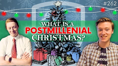 Episode 262: What is a Postmillennial Christmas?