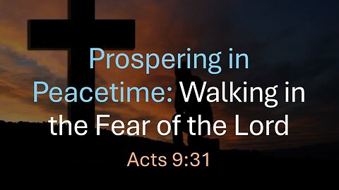 Prospering in Peacetime – Walking in the Fear of the Lord - Pastor James Keen