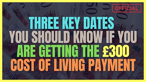 Three key dates you should know if you are getting the £300 cost of living payment