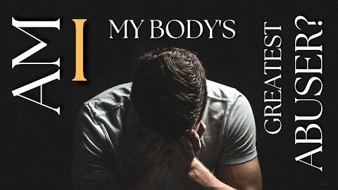 Am I My Body's Greatest Abuser? | 12.14.2021 | Don Steiner