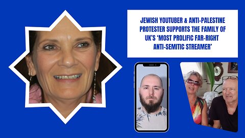Jewish YouTuber & Anti-Palestine Campaigner Supports Family Of Far-Right Anti-Semite