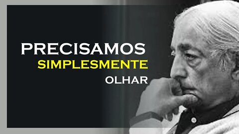 PRECISAMOS SIMPLESMENTE OLHAR, JIDDU KRISHNAMURTI, MOTIVAÇÃO MESTRE