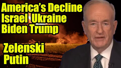 Bill O'Reilly _ Israel, Ukraine, Biden_Trump, and America’s Decline, Multi-Polar order on the rise