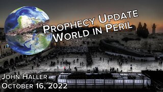 2022 10 16 John Haller's Prophecy Update "World in Peril"