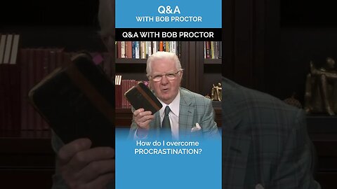 How Do I Overcome Procrastination? | Bob Proctor
