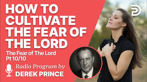 The Fear of the Lord 10 of 10 - How to Cultivate It