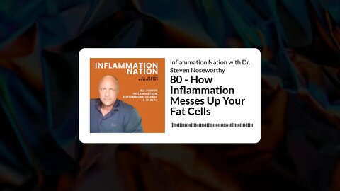 Inflammation Nation with Dr. Steven Noseworthy - 80 - How Inflammation Messes Up Your Fat Cells