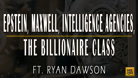 Epstein, Maxwell, Intelligence Agencies, and the Billionaire Class with Ryan Dawson