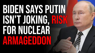 Biden Says Putin Isn't Joking, We Are At High Risk For Nuclear Armageddon