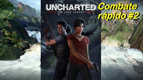 Combate Rápido #2 - The Lost Legacy - Uncharted 4